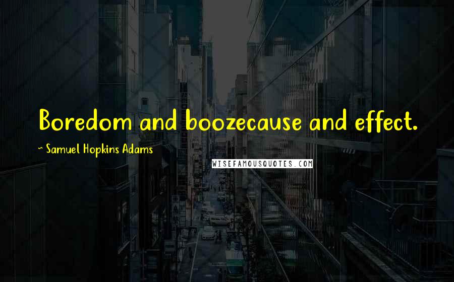 Samuel Hopkins Adams Quotes: Boredom and boozecause and effect.