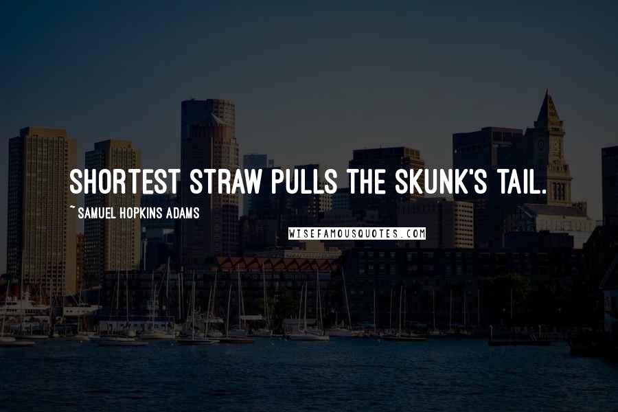 Samuel Hopkins Adams Quotes: Shortest straw pulls the skunk's tail.