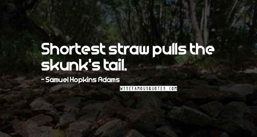 Samuel Hopkins Adams Quotes: Shortest straw pulls the skunk's tail.