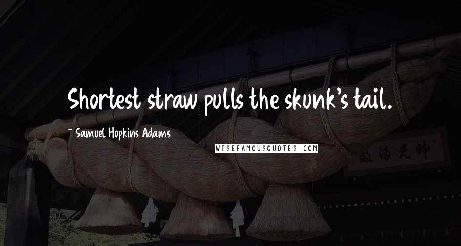 Samuel Hopkins Adams Quotes: Shortest straw pulls the skunk's tail.