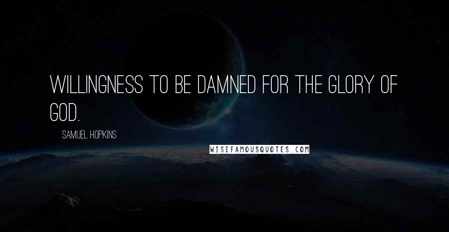 Samuel Hopkins Quotes: Willingness to be damned for the glory of God.