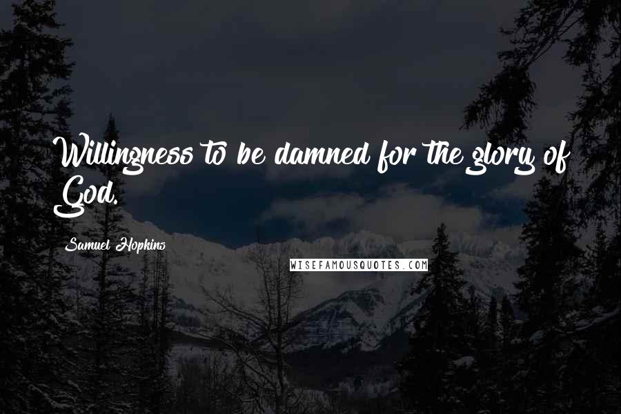 Samuel Hopkins Quotes: Willingness to be damned for the glory of God.