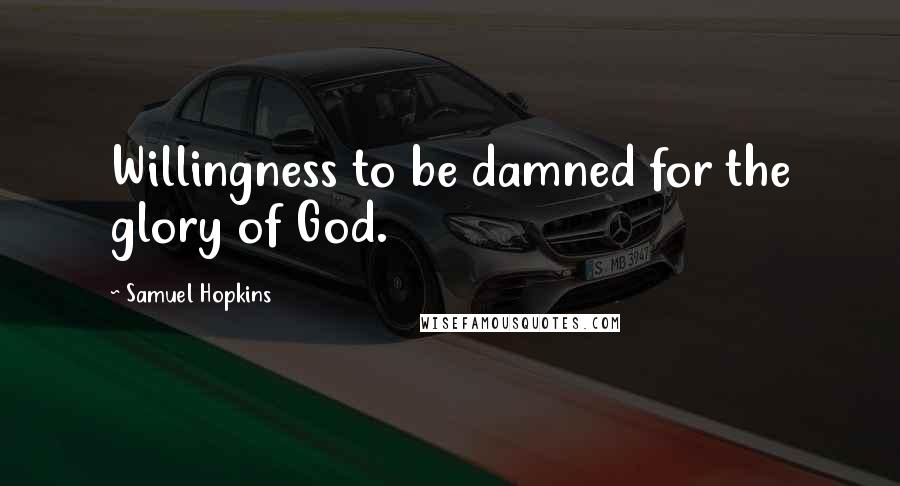 Samuel Hopkins Quotes: Willingness to be damned for the glory of God.