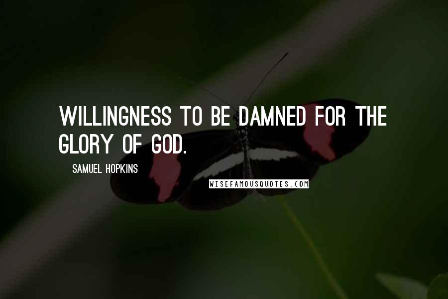 Samuel Hopkins Quotes: Willingness to be damned for the glory of God.