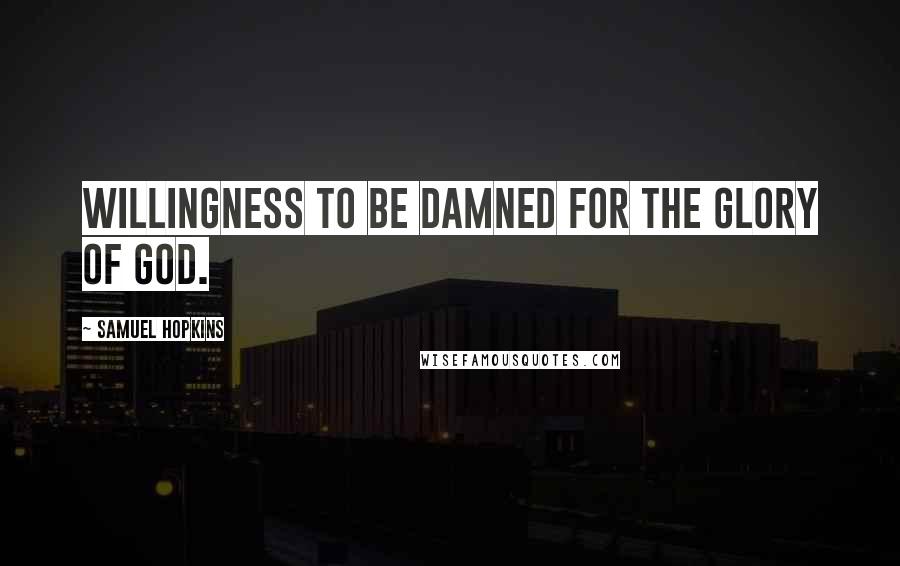 Samuel Hopkins Quotes: Willingness to be damned for the glory of God.