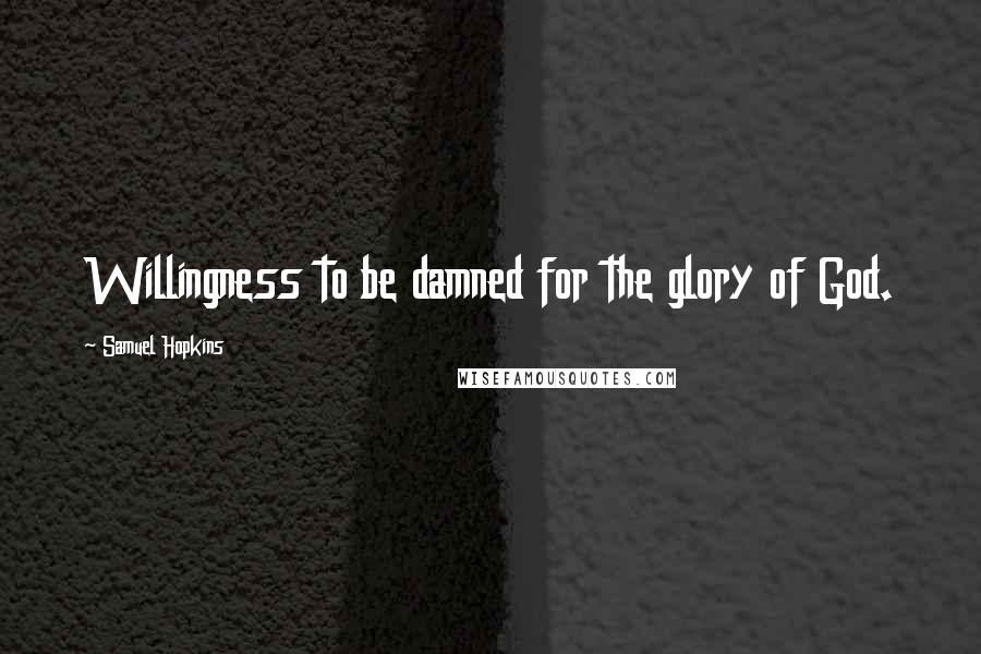 Samuel Hopkins Quotes: Willingness to be damned for the glory of God.