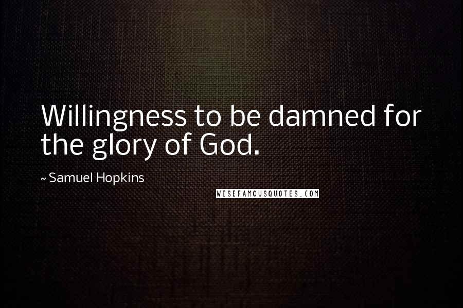 Samuel Hopkins Quotes: Willingness to be damned for the glory of God.