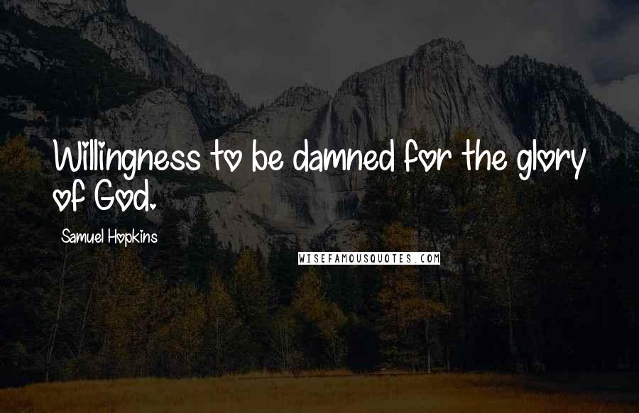 Samuel Hopkins Quotes: Willingness to be damned for the glory of God.