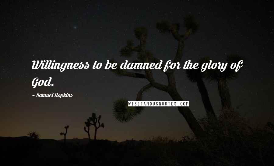 Samuel Hopkins Quotes: Willingness to be damned for the glory of God.