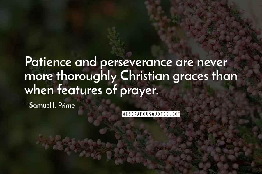 Samuel I. Prime Quotes: Patience and perseverance are never more thoroughly Christian graces than when features of prayer.