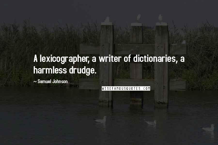 Samuel Johnson Quotes: A lexicographer, a writer of dictionaries, a harmless drudge.