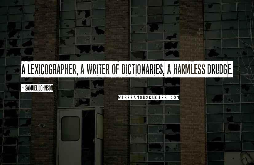Samuel Johnson Quotes: A lexicographer, a writer of dictionaries, a harmless drudge.