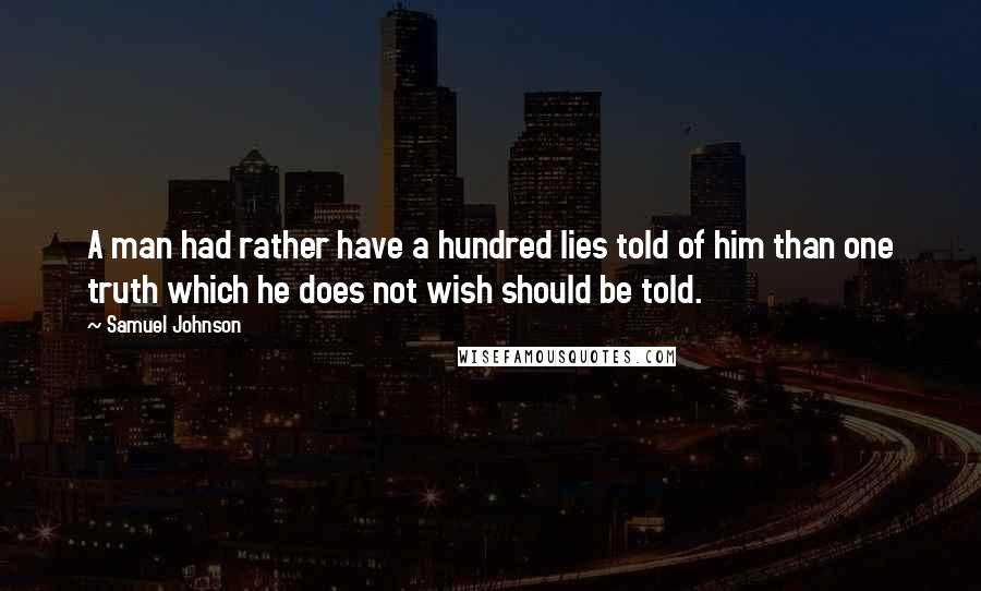 Samuel Johnson Quotes: A man had rather have a hundred lies told of him than one truth which he does not wish should be told.