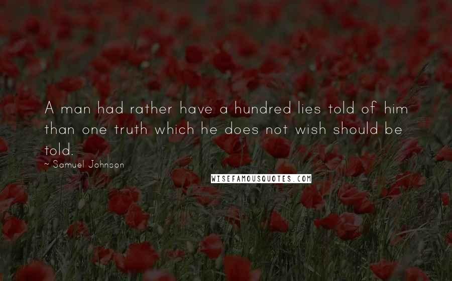 Samuel Johnson Quotes: A man had rather have a hundred lies told of him than one truth which he does not wish should be told.