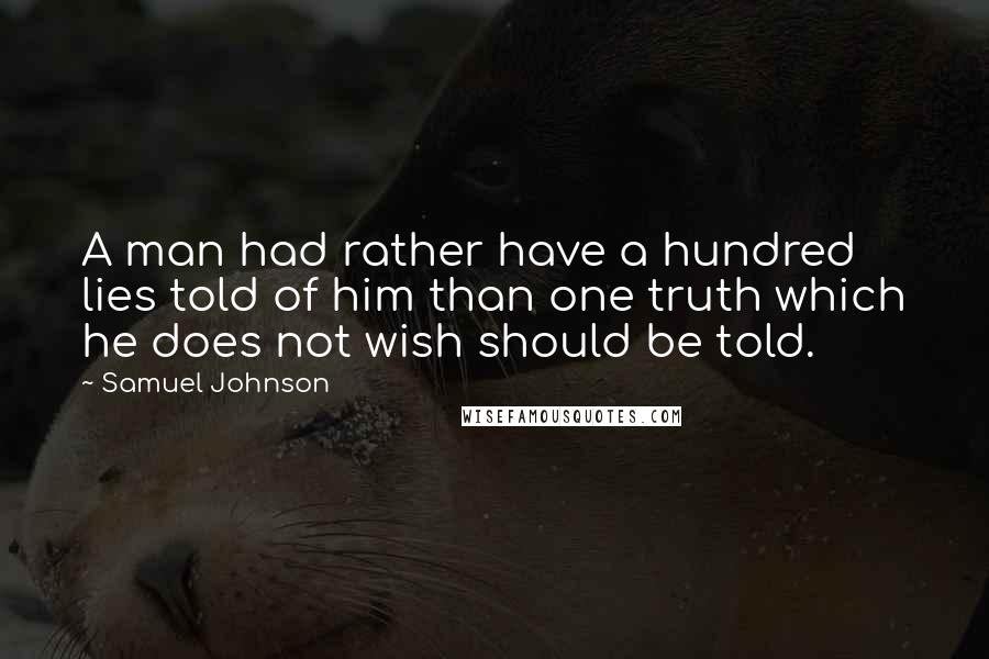Samuel Johnson Quotes: A man had rather have a hundred lies told of him than one truth which he does not wish should be told.