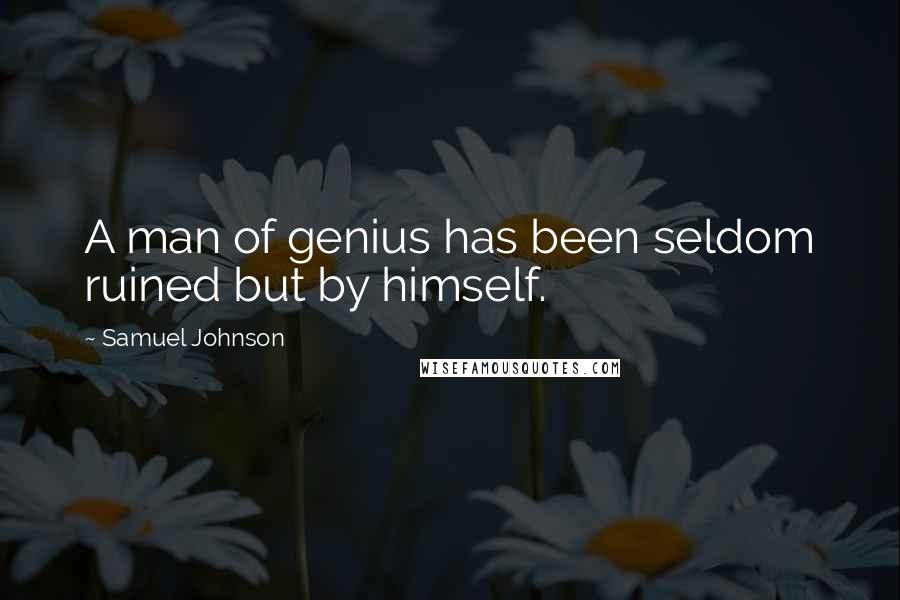 Samuel Johnson Quotes: A man of genius has been seldom ruined but by himself.