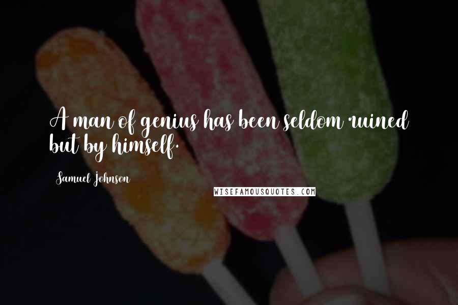 Samuel Johnson Quotes: A man of genius has been seldom ruined but by himself.