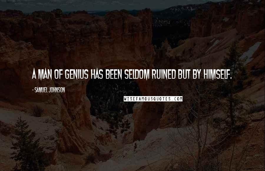 Samuel Johnson Quotes: A man of genius has been seldom ruined but by himself.