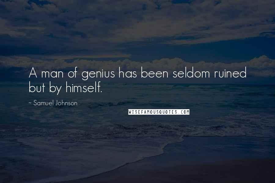 Samuel Johnson Quotes: A man of genius has been seldom ruined but by himself.