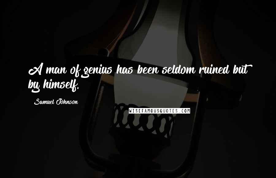 Samuel Johnson Quotes: A man of genius has been seldom ruined but by himself.