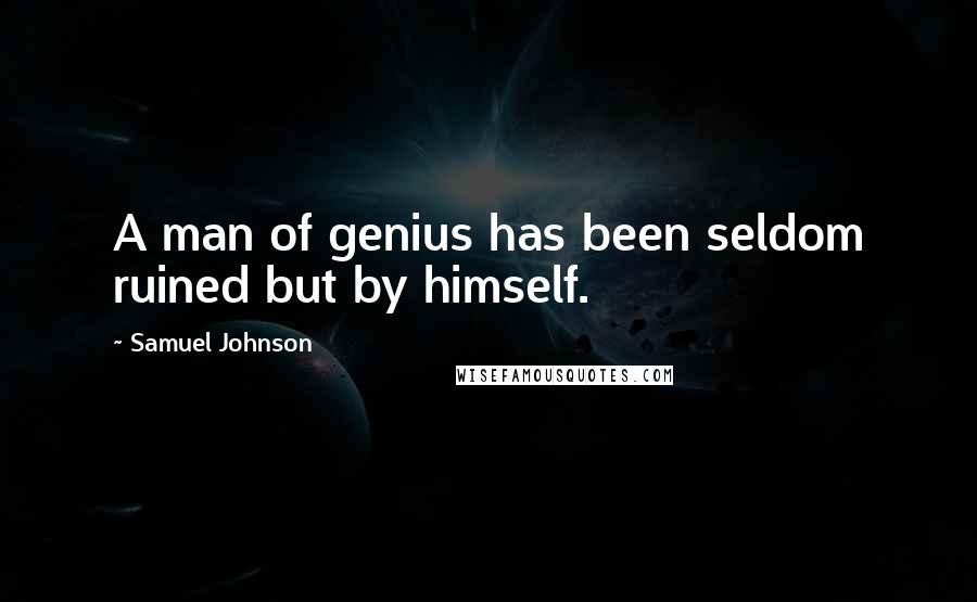 Samuel Johnson Quotes: A man of genius has been seldom ruined but by himself.