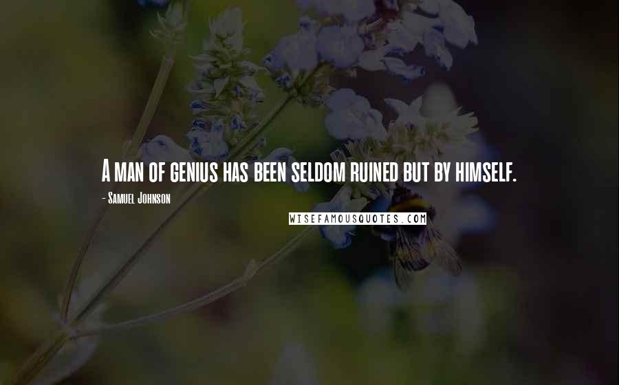 Samuel Johnson Quotes: A man of genius has been seldom ruined but by himself.