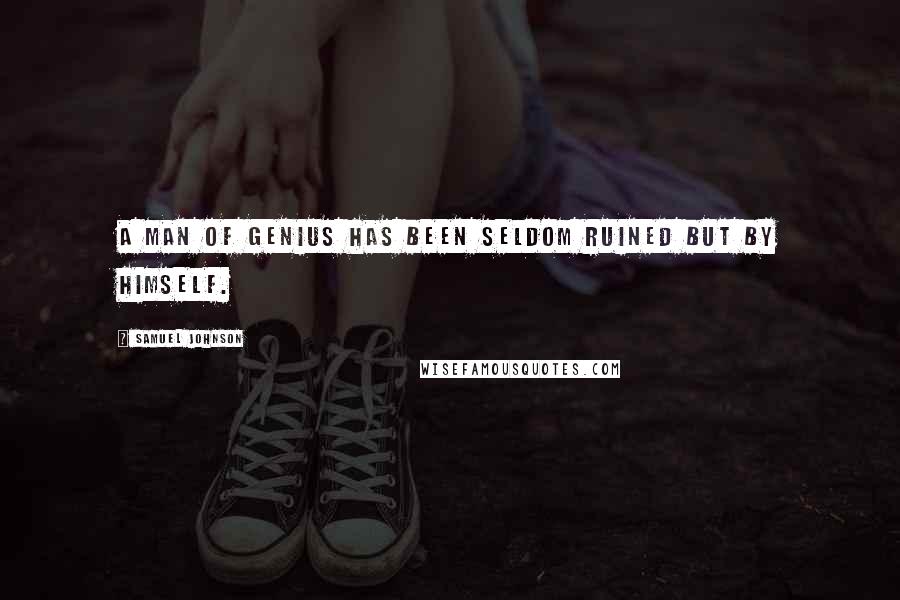 Samuel Johnson Quotes: A man of genius has been seldom ruined but by himself.