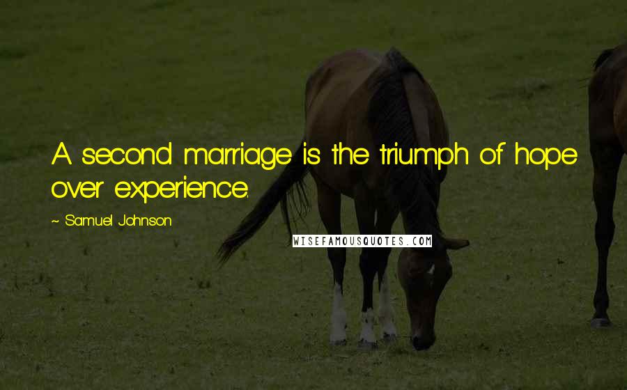 Samuel Johnson Quotes: A second marriage is the triumph of hope over experience.