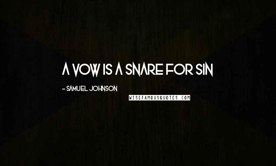 Samuel Johnson Quotes: A vow is a snare for sin