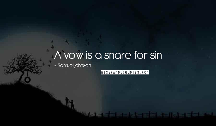 Samuel Johnson Quotes: A vow is a snare for sin