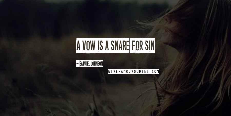 Samuel Johnson Quotes: A vow is a snare for sin