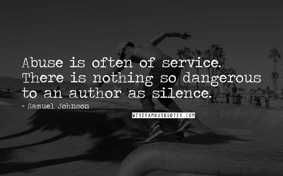 Samuel Johnson Quotes: Abuse is often of service. There is nothing so dangerous to an author as silence.