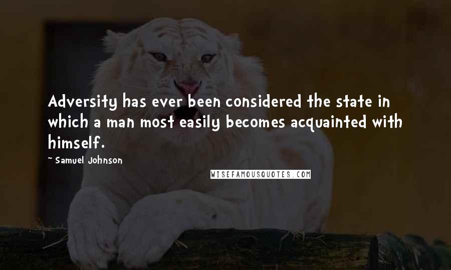 Samuel Johnson Quotes: Adversity has ever been considered the state in which a man most easily becomes acquainted with himself.