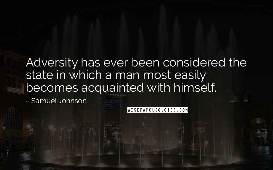 Samuel Johnson Quotes: Adversity has ever been considered the state in which a man most easily becomes acquainted with himself.