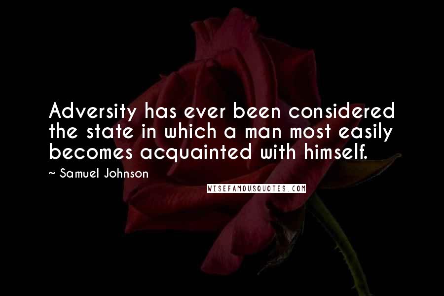 Samuel Johnson Quotes: Adversity has ever been considered the state in which a man most easily becomes acquainted with himself.