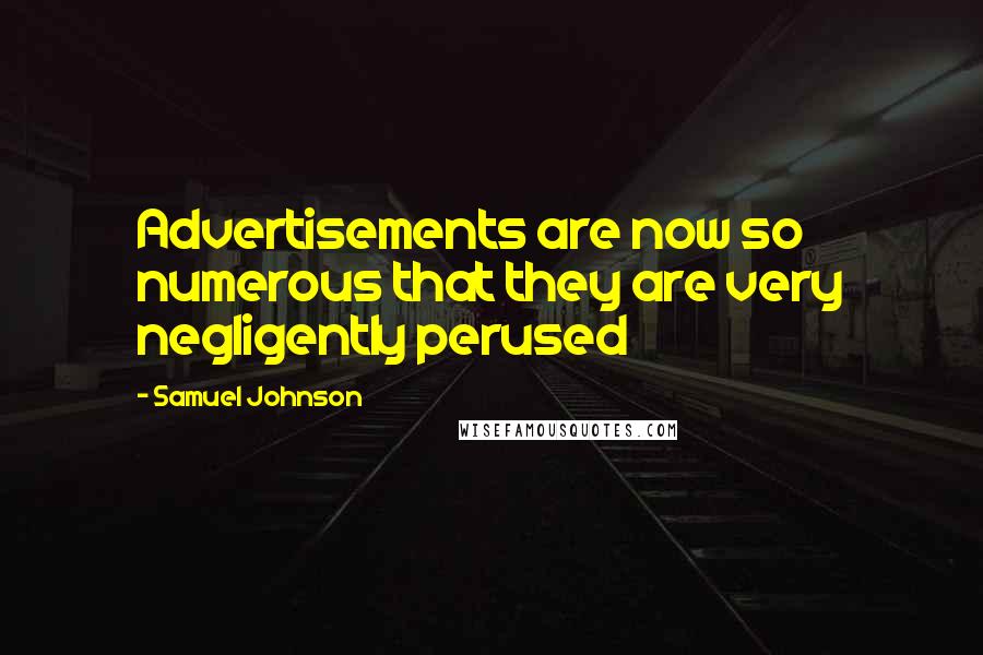 Samuel Johnson Quotes: Advertisements are now so numerous that they are very negligently perused