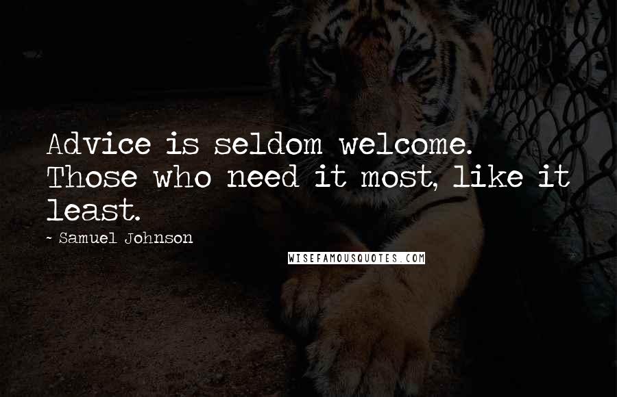 Samuel Johnson Quotes: Advice is seldom welcome. Those who need it most, like it least.