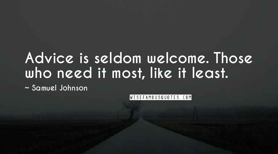 Samuel Johnson Quotes: Advice is seldom welcome. Those who need it most, like it least.