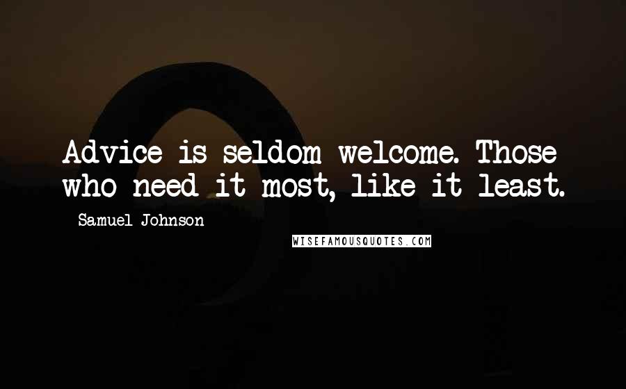 Samuel Johnson Quotes: Advice is seldom welcome. Those who need it most, like it least.