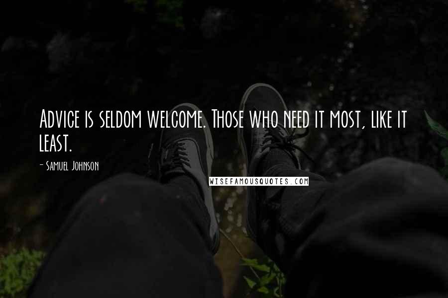 Samuel Johnson Quotes: Advice is seldom welcome. Those who need it most, like it least.