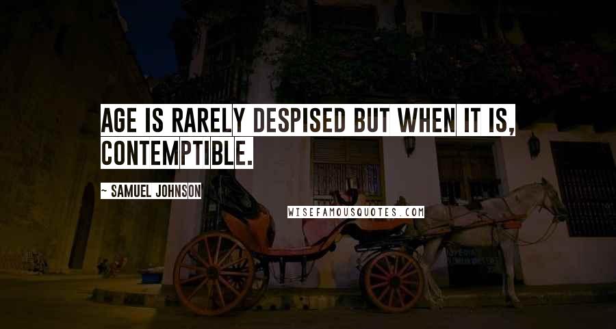 Samuel Johnson Quotes: Age is rarely despised but when it is, contemptible.