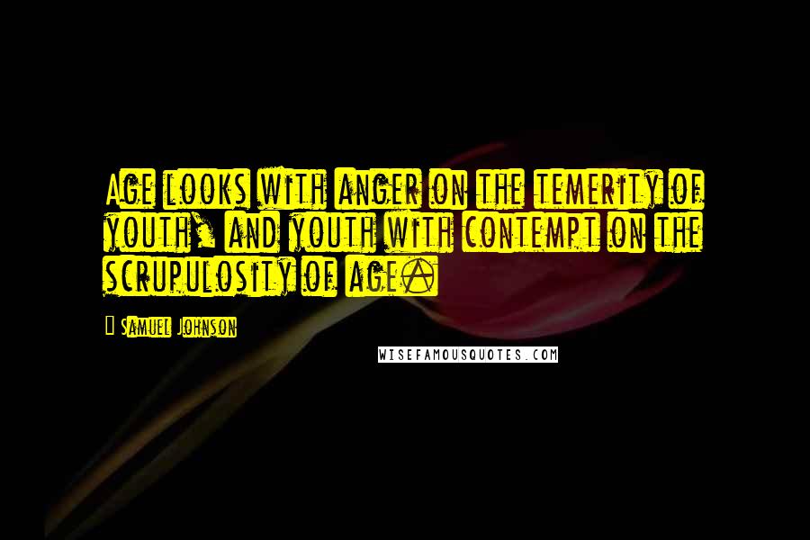 Samuel Johnson Quotes: Age looks with anger on the temerity of youth, and youth with contempt on the scrupulosity of age.