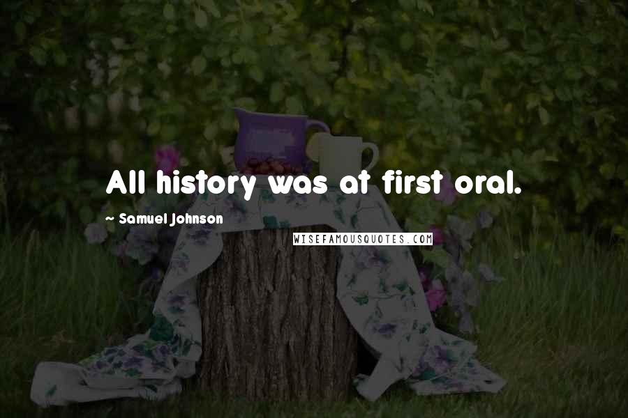 Samuel Johnson Quotes: All history was at first oral.