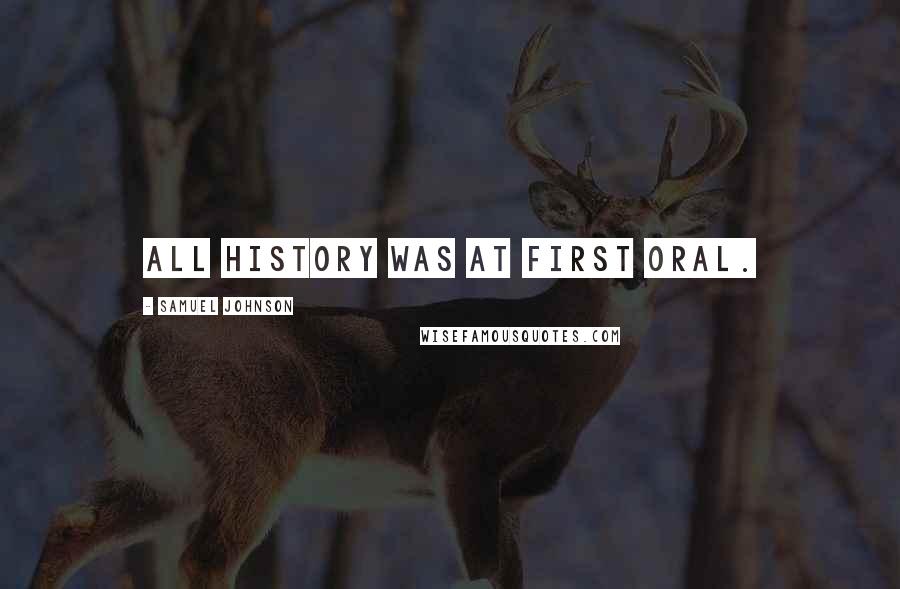 Samuel Johnson Quotes: All history was at first oral.