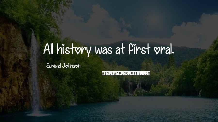 Samuel Johnson Quotes: All history was at first oral.