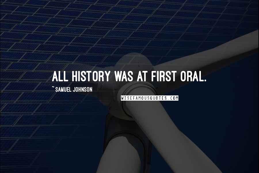 Samuel Johnson Quotes: All history was at first oral.