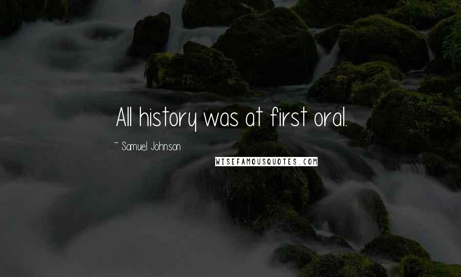 Samuel Johnson Quotes: All history was at first oral.