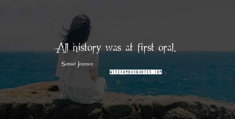 Samuel Johnson Quotes: All history was at first oral.