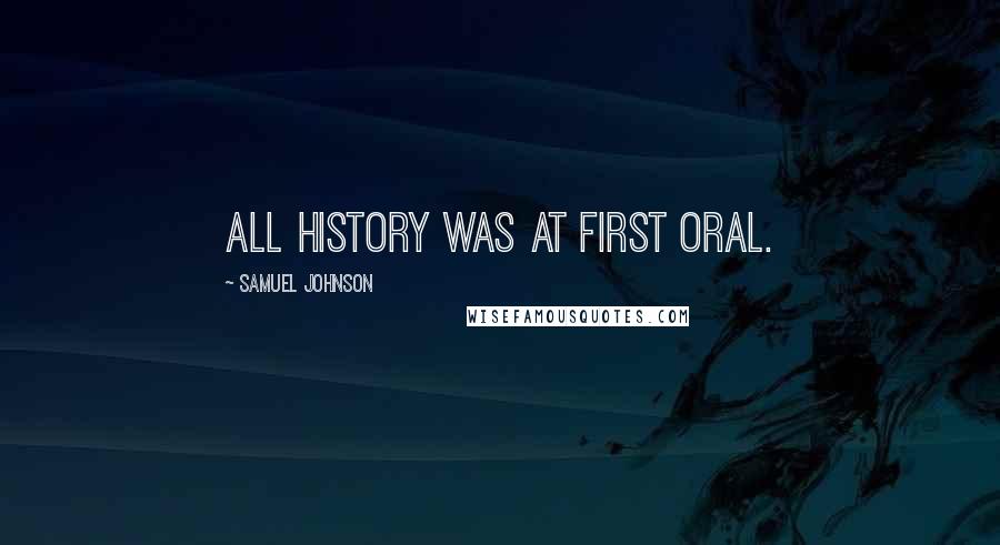 Samuel Johnson Quotes: All history was at first oral.