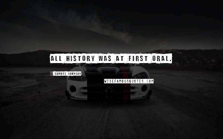 Samuel Johnson Quotes: All history was at first oral.